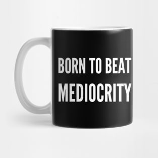 Beat Mediocrity Mug